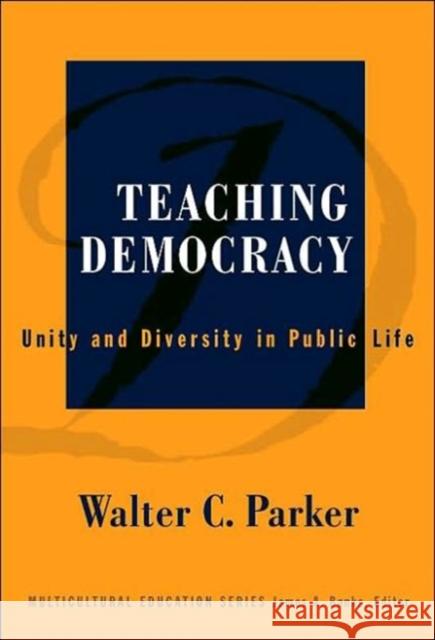 Teaching Democracy: Unity and Diversity in Public Life Parker, Walter C. 9780807742723 Teachers College Press