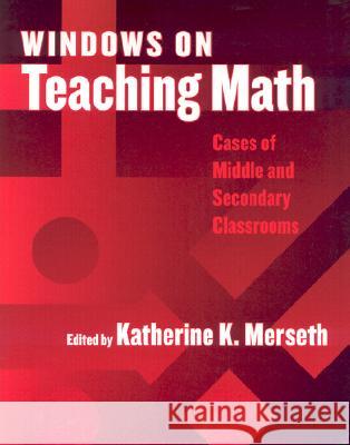 Windows on Teaching Math: Cases of Middle and Secondary Classrooms Merseth, Katherine K. 9780807742785 Teachers College Press