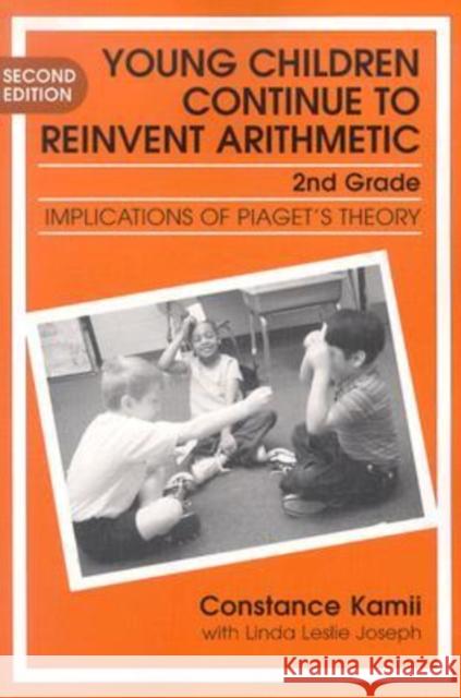 Young Children Continue to Reinvent Arithmetic-2nd Grade: Implication of Piaget's Theory Kamii, Constance 9780807744031 Teachers College Press