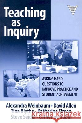 Teaching as Inquiry: Asking Hard Questions to Improve Practice and Student Achievement Weinbaum, Alexandra 9780807744574 Teachers College Press