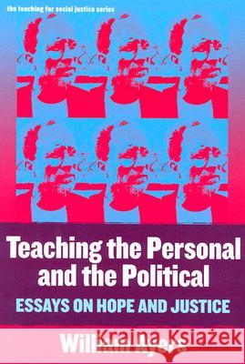 Teaching the Personal and the Political: Essays on Hope and Justice Ayers, William 9780807744604 Teachers College Press