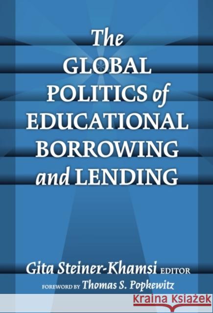 The Global Politics of Educational Borrowing and Lending Gita Steiner Khamsi 9780807744932