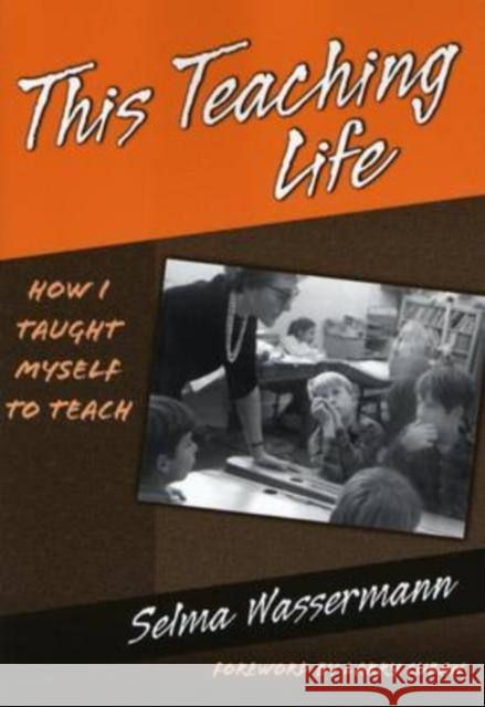 This Teaching Life: How I Taught Myself to Teach Wassermann, Selma 9780807745007
