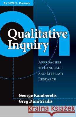 On Qualitative Inquiry: Approaches to Language and Literacy Research George Kamberelis Greg Dimitriadis 9780807745441