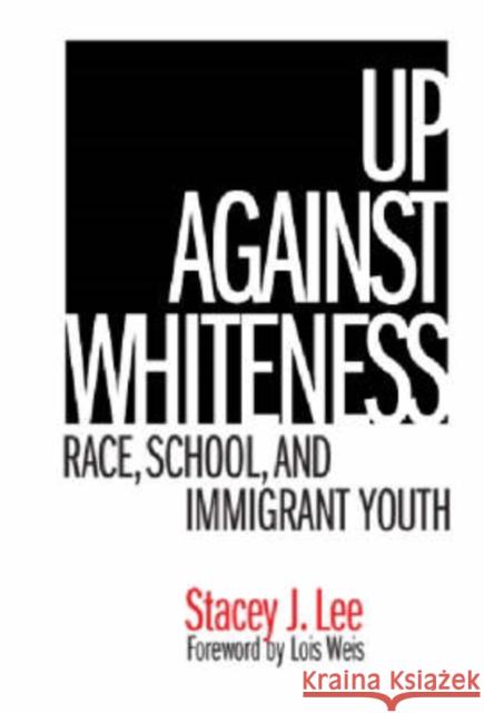 Up Against Whiteness: Race, School, and Immigrant Youth Lee, Stacey J. 9780807745748 Teachers College Press