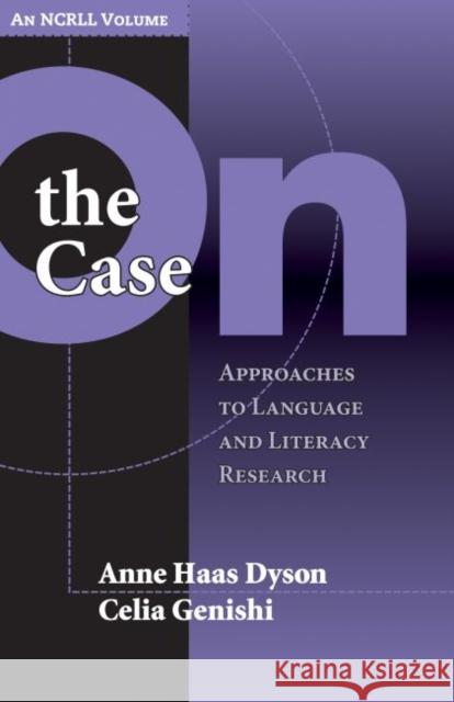 On the Case: Approaches to Language and Literacy Research (an Ncrll Volume) Dyson, Anne Haas 9780807745977