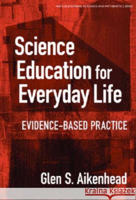 Science Education for Everyday Life: Evidence-Based Practice Aikenhead, Glen S. 9780807746349 Teacher College Press