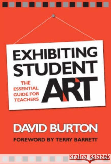 Exhibiting Student Art: The Essential Guide for Teachers Burton, David 9780807746721