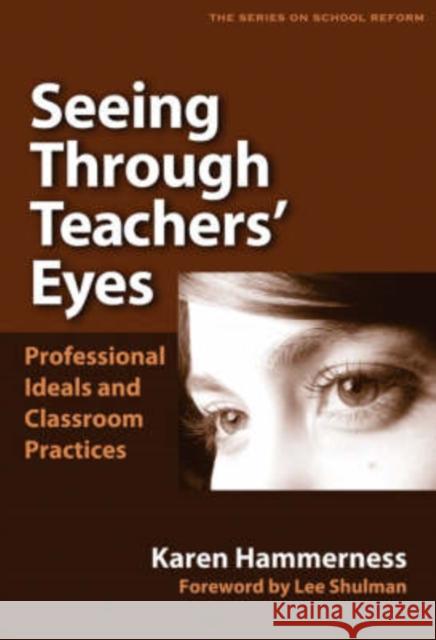 Seeing Through Teachers' Eyes: Professional Ideals and Classroom Practices Hammerness, Karen 9780807746837 Teachers College Press