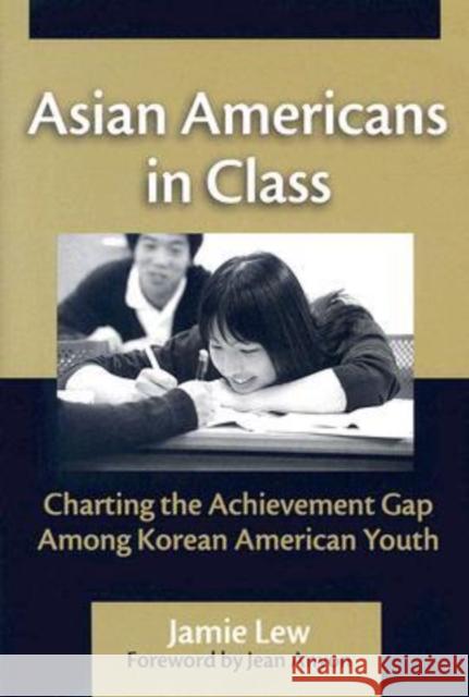 Asian Americans in Class: Charting the Achievement Gap Among Korean American Youth Lew, Jamie 9780807746936 Teachers College Press