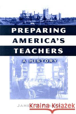 Preparing America's Teachers: A History Fraser, James W. 9780807747346 Teachers College Press