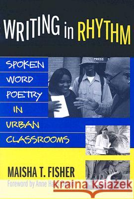 Writing in Rhythm: Spoken Word Poetry in Urban Classrooms Maisha T. Fisher Anne Haas Dyson 9780807747704 Teachers College Press