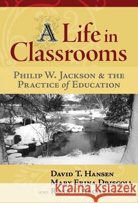 A Life in Classrooms: Philip W. Jackson and the Practice of Education Hansen, David T. 9780807747766 Teachers College Press