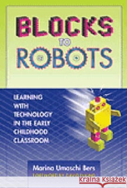 Blocks to Robots: Learning with Technology in the Early Childhood Classroom Bers, Marina Umaschi 9780807748473