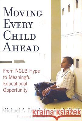 Moving Every Child Ahead : From NCLB Hype to Meaningful Educational Opportunity Michael A. Rebell 9780807748503