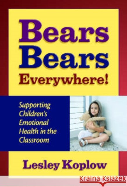 Bears, Bears Everywhere!: Supporting Children's Emotional Health in the Classroom Lesley Koplow 9780807749036