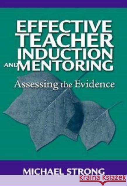 Effective Teacher Induction & Mentoring: Assessing the Evidence Strong, Michael 9780807749333