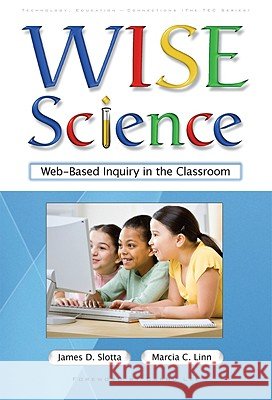 WISE Science : Web-based Inquiry in the Classroom James D. Slotta Marcia C. Linn 9780807749494