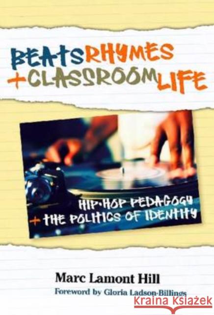 Beats, Rhymes, and Classroom Life: Hip-Hop Pedagogy and the Politics of Identity Hill, Marc Lamont 9780807749609