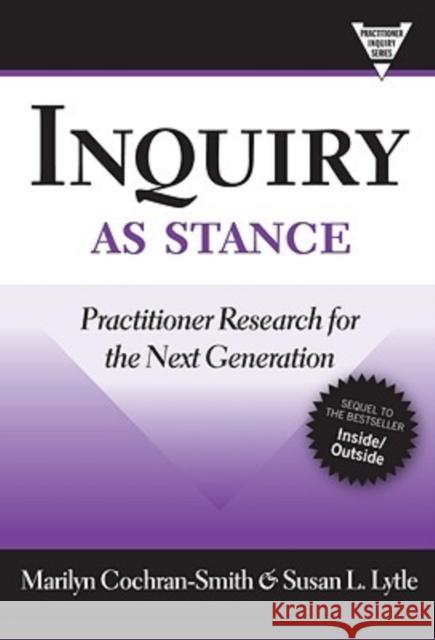 Inquiry as Stance: Practitioner Research for the Next Generation Cochran-Smith, Marilyn 9780807749708 Teachers College Press