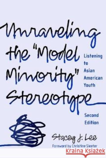 Unraveling the Model Minority Stereotype: Listening to Asian American Youth Lee, Stacey J. 9780807749739 Teachers College Press