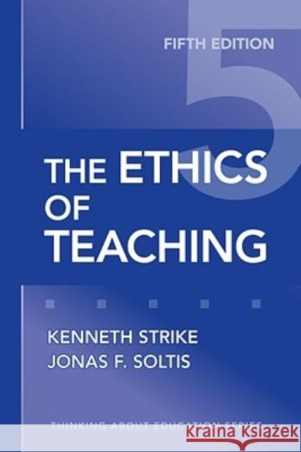 The Ethics of Teaching Kenneth A. Strike Jonas F. Soltis 9780807749814