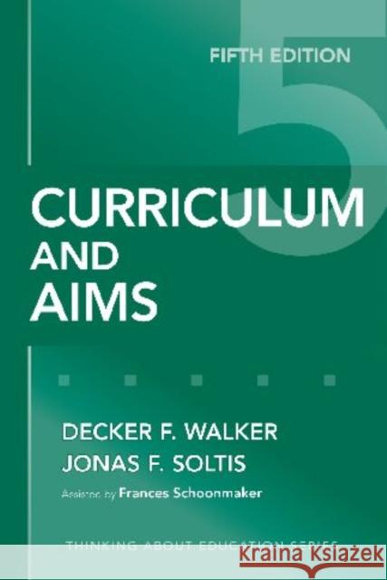 Curriculum and Aims Decker F. Walker Jonas F. Soltis Frances Schoonmaker 9780807749845 Teachers College Press