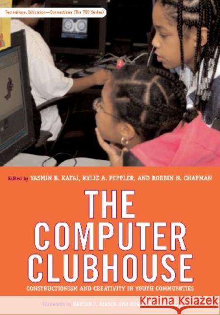 The Computer Clubhouse: Constructionism and Creativity in Youth Communities Kafai, Yasmin B. 9780807749890