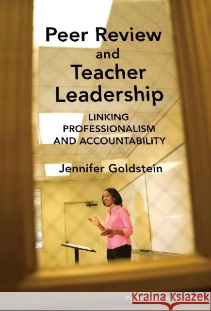 Peer Review and Teacher Leadership: Linking Professionalism and Accountability Goldstein, Jennifer 9780807750490 Teacher College Press