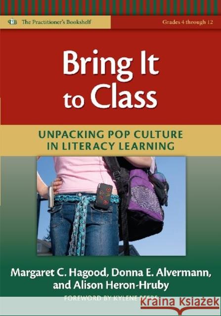 Bring It to Class: Unpacking Pop Culture in Literacy Learning Margaret C. Hagood Donna E. Alvermann Alison Heron-Hruby 9780807750612