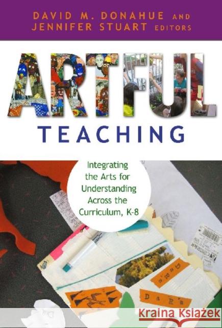 Artful Teaching: Integrating the Arts for Understanding Across the Curriculum, K-8 Donahue, David M. 9780807750803 Teachers College Press