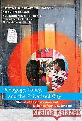 Pedagogy, Policy, and the Privatized City: Stories of Dispossession and Defiance from New Orleans Buras, Kristen L. 9780807750896