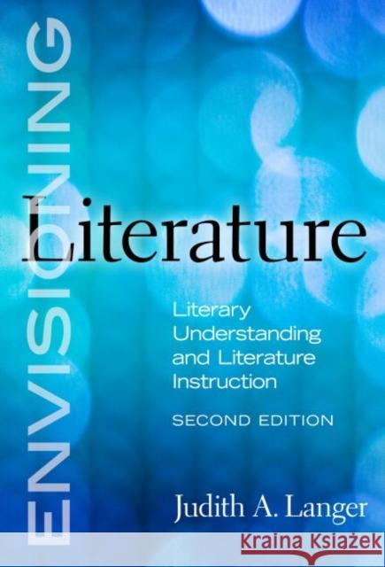 Envisioning Literature: Literary Understanding and Literature Instruction Langer, Judith A. 9780807751299 Teachers College Press