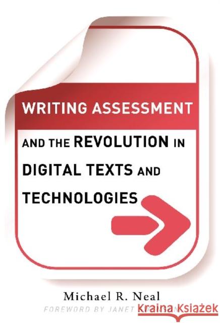 Writing Assessment and the Revolution in Digital Texts and Technologies Michael Neal 9780807751404 Teachers College Press