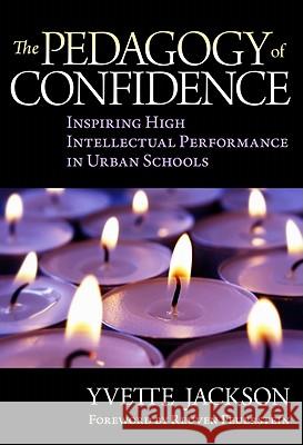 The Pedagogy of Confidence: Inspiring High Intellectual Performance in Urban Schools Jackson, Yvette 9780807752234 Teachers College Press