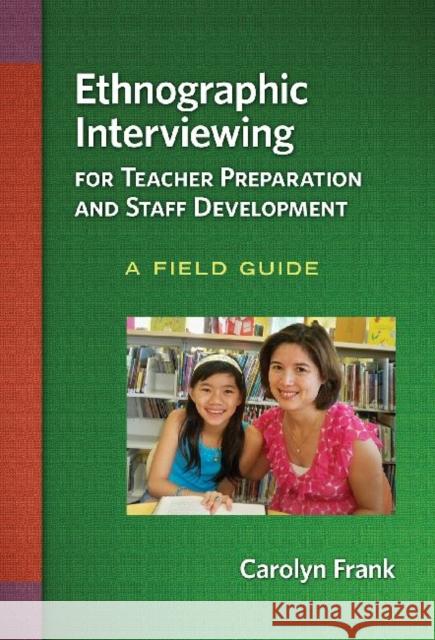 Ethnographic Interviewing for Teacher Preparation and Staff Development: A Field Guide Frank, Carolyn 9780807752562 Teachers' College Press