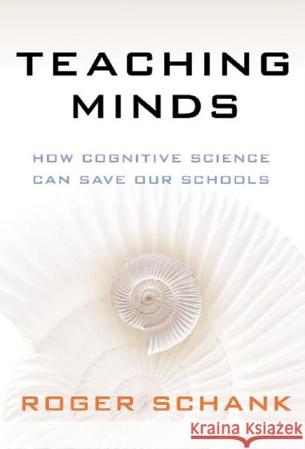 Teaching Minds: How Cognitive Science Can Save Our Schools Schank, Roger 9780807752661