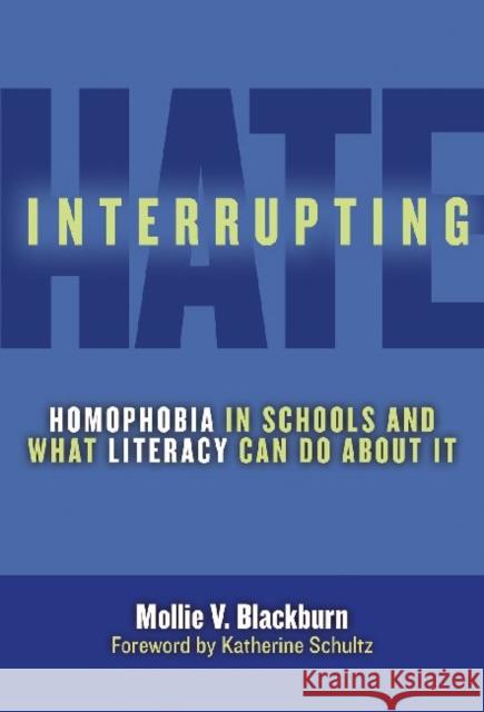 Interrupting Hate: Homophobia in Schools and What Literacy Can Do about It Blackburn, Mollie V. 9780807752739 Teachers College Press