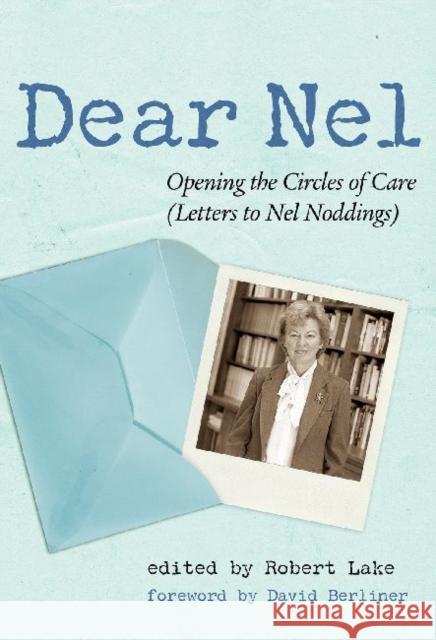 Dear Nel: Opening the Circles of Care (Letters to Nel Noddings) Lake, Robert 9780807752982