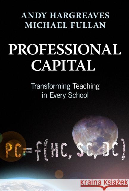 Professional Capital: Transforming Teaching in Every School Andy Hargreaves Michael Fullan 9780807753330
