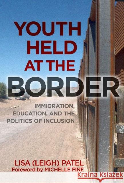 Youth Held at the Border: Immigration, Education, and the Politics of Inclusion Patel 9780807753903