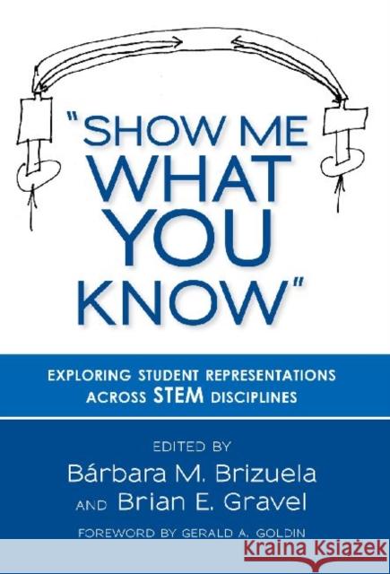 Show Me What You Know: Exploring Student Representations Across STEM Disciplines Brizuela, Barbara M. 9780807754092 Teachers College Press