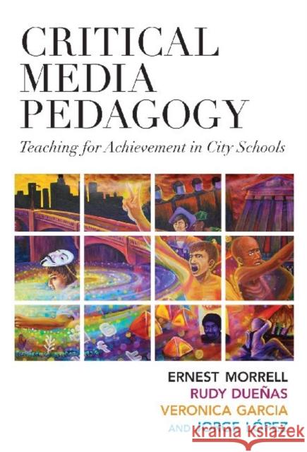 Critical Media Pedagogy: Teaching for Achievement in City Schools Morrell, Ernest 9780807754382 Teachers College Press