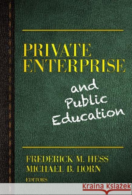 Private Enterprise and Public Education B02                                      Frederick M. Hess Michael B. Horn 9780807754436