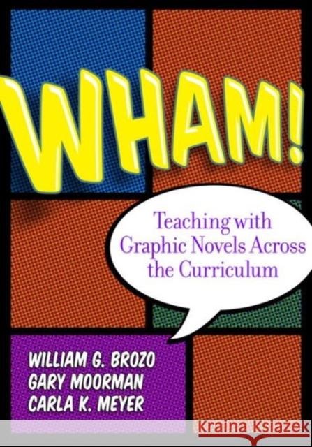 Wham! Teaching with Graphic Novels Across the Curriculum William G. Brozo Gary Moorman Carla Meyer 9780807754955 Teachers College Press