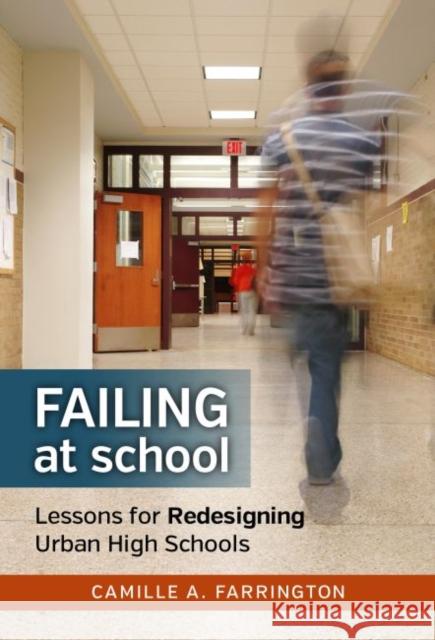 Failing at School: Lessons for Redesigning Urban High Schools Camille A. Farrington 9780807755167