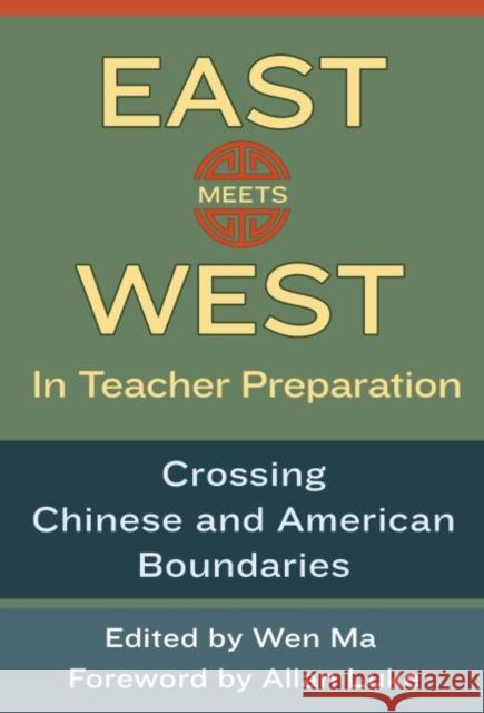 East Meets West in Teacher Preparation: Crossing Chinese and American Borders Wen Ma 9780807755228 Teachers College Press