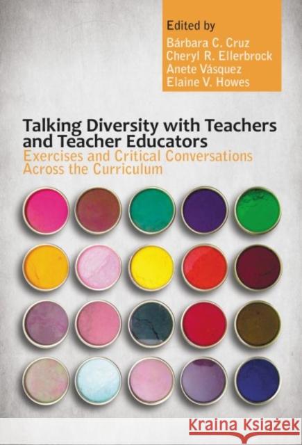 Talking Diversity with Teachers and Teacher Educators: Exercises and Critical Conversations Across the Curriculum Brbara C. Cruz Anete Vsquez Cheryl R. Ellerbrock 9780807755372