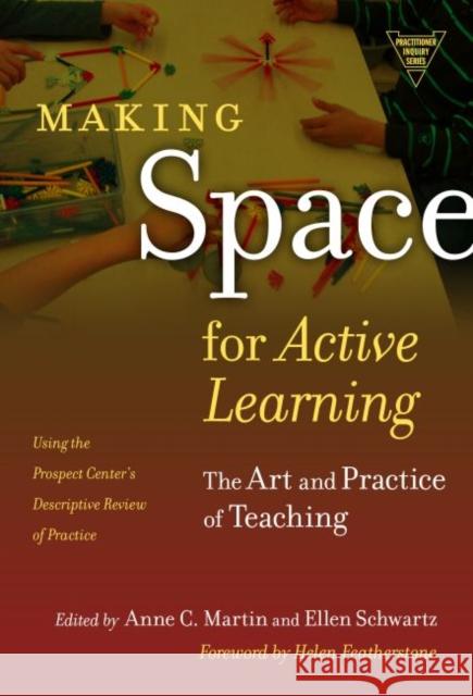 Making Space for Active Learning: The Art and Practice of Teaching Anne C. Martin Ellen Schwartz 9780807755396 Teachers College Press