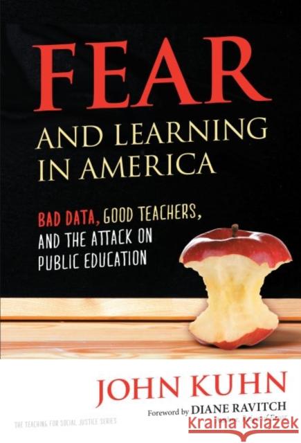 Fear and Learning in America--Bad Data, Good Teachers, and the Attack on Public Education John Kuhn 9780807755723 Teachers College Press